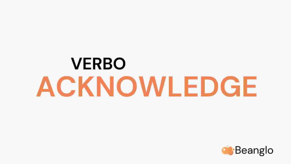 Conoce todo sobre el verbo acknowledge